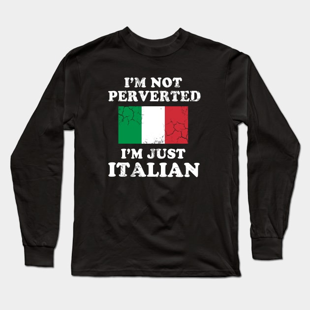 I'm Not Perverted I'm Just Italian Italy Italia Long Sleeve T-Shirt by E